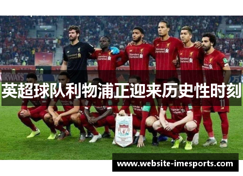 英超球队利物浦正迎来历史性时刻